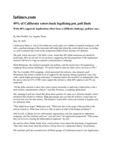 latimes.com 49% of California voters back legalizing pot, poll finds With 48% opposed, legalization effort faces a difficult challenge, pollster says. By John Hoeffel, Los Angeles Times May 20, 2010 Californians likely t