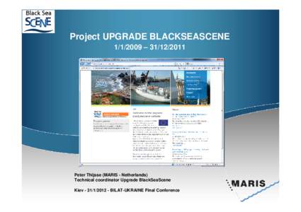 Project UPGRADE BLACKSEASCENE – Peter Thijsse (MARIS - Netherlands) Technical coordinator Upgrade BlackSeaScene KievBILAT-UKRAINE Final Conference