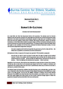 BRIEFING PAPER NO.5 APRIL 2012 BURMA’S BY-ELECTIONS A CHANCE FOR FUTURE RECONCILIATION? On 1 April 2012, the Thein Sein Government held its first by-election. The elections were for forty-five