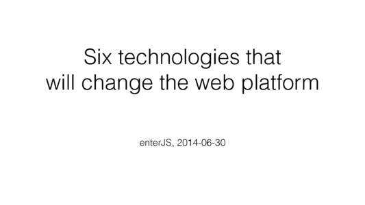 Six technologies that will change the web platform enterJS, [removed] Six web technologies 1. asm.js: near-native performance on the web