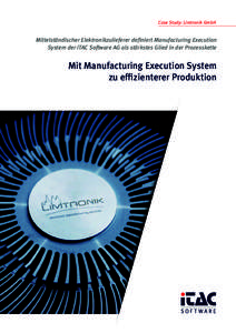 Case Study: Limtronik GmbH  Mittelständischer Elektronikzulieferer definiert Manufacturing Execution System der iTAC Software AG als stärkstes Glied in der Prozesskette  Mit Manufacturing Execution System