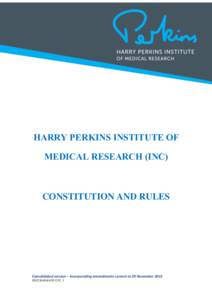HARRY PERKINS INSTITUTE OF MEDICAL RESEARCH (INC) CONSTITUTION AND RULES  Consolidated version – incorporating amendments current to 20 November 2013