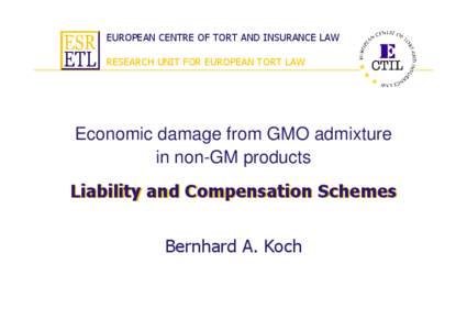 EUROPEAN CENTRE OF TORT AND INSURANCE LAW RESEARCH UNIT FOR EUROPEAN TORT LAW Economic damage from GMO admixture in non-GM products Liability and Compensation Schemes