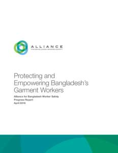 Protecting and Empowering Bangladesh’s Garment Workers Alliance for Bangladesh Worker Safety Progress Report April 2016