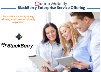 BlackBerry	
  Enterprise	
  Service	
  Oﬀering	
   Let us take you on a journey, allowing you to connect virtually anywhere…  Powered	
  by	
  