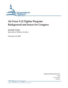 Air Force F-22 Fighter Program: Background and Issues for Congress Jeremiah Gertler Specialist in Military Aviation December 22, 2009