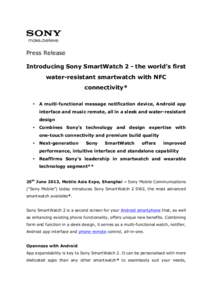 Press Release Introducing Sony SmartWatch 2 - the world’s first water-resistant smartwatch with NFC connectivity* •