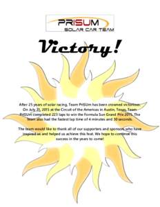 Victory! After 25 years of solar racing, Team PrISUm has been crowned victorious. On July 31, 2015 at the Circuit of the Americas in Austin, Texas, Team PrISUm completed 223 laps to win the Formula Sun Grand PrixT