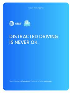 It Can Wait Toolkit  DISTRACTED DRIVING IS NEVER OK.  Take the pledge at ItCanWait.com
