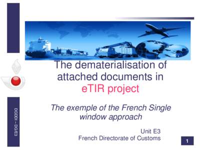 The dematerialisation of attached documents in eTIR project DGDDI – DG/E3  The exemple of the French Single