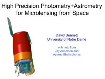 High Precision Photometry+Astrometry for Microlensing from Space David Bennett University of Notre Dame with help from