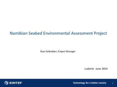 Namibian Seabed Environmental Assessment Project  Roar Solbakken, Project Manager Luderitz June 2014