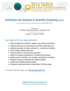 Verification and Validation in Scientific Computing (MC133) A two-day Seminar held in conjunction with the ASME IMECE 2015 Presented by: Dr. William Oberkampf and Prof. Christopher Roy 15 Hours • 1.5 CEUs • 15 PDHs
