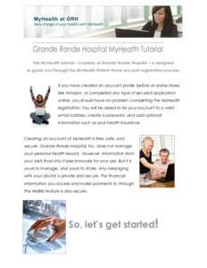 The MyHealth tutorial – courtesy of Grande Ronde Hospital – is designed to guide you through the MyHealth Patient Portal account registration process. If you have created an account profile before at online stores li