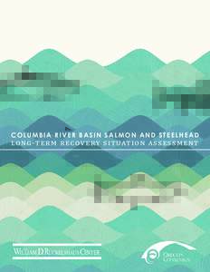 columbia river basin salmon and steelhead  lo n g -t e r m r e c ov e ry s i t uat i o n as s e s s m e n t WILLIAM D. RUCKELSHAUS CENTER THE