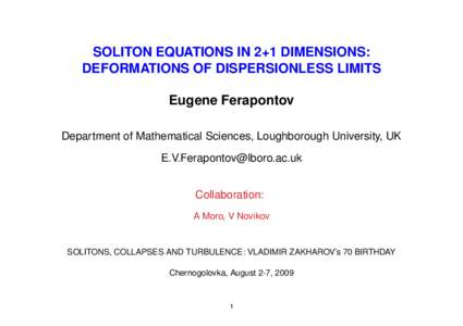 SOLITON EQUATIONS IN 2+1 DIMENSIONS: DEFORMATIONS OF DISPERSIONLESS LIMITS Eugene Ferapontov Department of Mathematical Sciences, Loughborough University, UK  Collaboration: