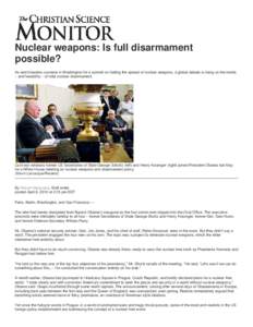Nuclear weapons: Is full disarmament possible? As world leaders convene in Washington for a summit on halting the spread of nuclear weapons, a global debate is rising on the merits – and feasibility – of total nuclea