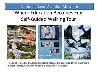 National Naval Aviation Museum  “Where Education Becomes Fun” Self-Guided Walking Tour  This guide is designed to assist educators, parents and group leaders in maximizing