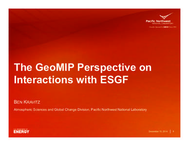 The GeoMIP Perspective on Interactions with ESGF BEN KRAVITZ Atmospheric Sciences and Global Change Division, Pacific Northwest National Laboratory  December 15, 2014