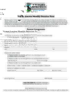 Victory Junction Monthly Donation Form Signing up for Victory Junction’s Monthly Giving allows you help change the lives of campers every month. When you sign up, your gift will be transferred automatically from your b