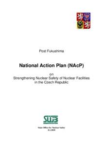 Post Fukushima  National Action Plan (NAcP) on Strengthening Nuclear Safety of Nuclear Facilities in the Czech Republic