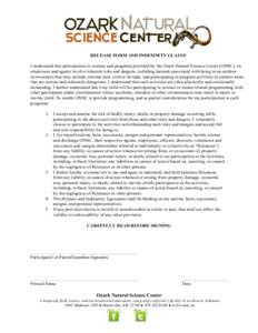 RELEASE FORM AND INDEMNITY CLAUSE I understand that participation in courses and programs provided by the Ozark Natural Science Center (ONSC), its employees and agents involve inherent risks and dangers, including hazard