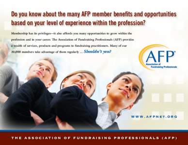 Do you know about the many AFP member benefits and opportunities based on your level of experience within the profession? Membership has its privileges—it also affords you many opportunities to grow within the professi