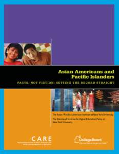 Asian Americans and Pacific Islanders Fa c t s , N o t F i c t i o n : S e t t i n g t h e R e c o r d S t r a i g h t The Asian / Pacific / American Institute at New York University The Steinhardt Institute for Higher E
