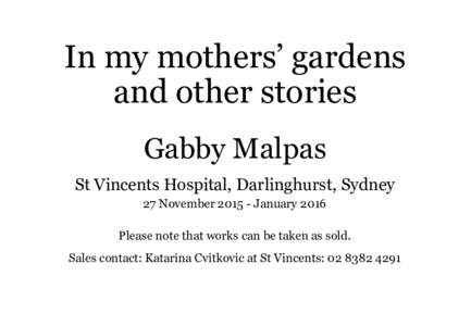 In my mothers’ gardens and other stories Gabby Malpas St Vincents Hospital, Darlinghurst, Sydney 27 NovemberJanuary 2016