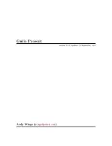 Guile Present version 0.3.0, updated 21 September 2014 Andy Wingo ()  This manual is for Guile Present (version 0.3.0, updated 21 September 2014)