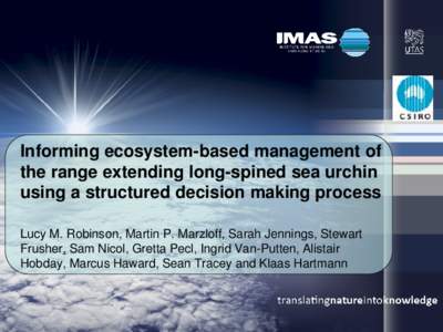 Informing ecosystem-based management of the range extending long-spined sea urchin using a structured decision making process Lucy M. Robinson, Martin P. Marzloff, Sarah Jennings, Stewart Frusher, Sam Nicol, Gretta Pecl,
