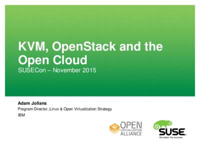 KVM, OpenStack and the Open Cloud SUSECon – November 2015 Adam Jollans Program Director, Linux & Open Virtualization Strategy