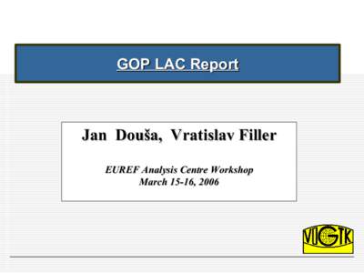 GOP LAC Report  Jan Douša, Vratislav Filler EUREF Analysis Centre Workshop March 15-16, 2006