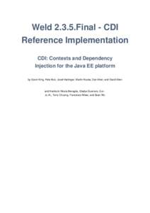 WeldFinal - CDI Reference Implementation CDI: Contexts and Dependency Injection for the Java EE platform by Gavin King, Pete Muir, Jozef Hartinger, Martin Kouba, Dan Allen, and David Allen