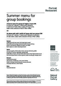 Summer menu for group bookings 3 Course menu for groups of eight or more £49 A choice of 3 starters, 3 mains and 3 desserts, a selection of side orders, a glass of house wine, water and a selection of tea or filter coff