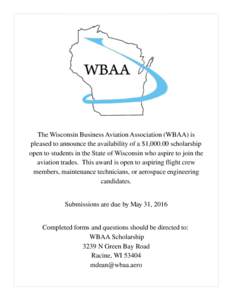 The Wisconsin Business Aviation Association (WBAA) is pleased to announce the availability of a $1,scholarship open to students in the State of Wisconsin who aspire to join the aviation trades. This award is open 