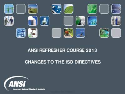 ANSI REFRESHER COURSE 2013 CHANGES TO THE ISO DIRECTIVES Copyrighted by ANSI. Confidential.  You must complete the registration form after you finish this