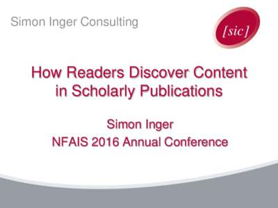 Simon Inger Consulting  How Readers Discover Content in Scholarly Publications Simon Inger NFAIS 2016 Annual Conference