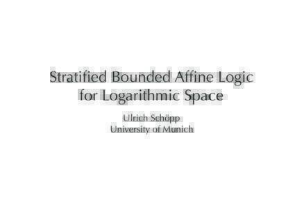 Stratified Bounded Affine Logic for Logarithmic Space Ulrich Schöpp University of Munich  Programming with Logarithmic Space