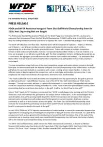 For Immediate Release, 10 AprilPRESS RELEASE PDGA and WFDF Announce Inaugural Team Disc Golf World Championship Event in 2016; Host Organizing Bids are Sought The Professional Disc Golf Association (PDGA) and the 