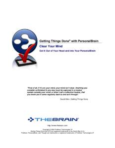 Getting Things Done® with PersonalBrain Clear Your Mind Get It Out of Your Head and into Your PersonalBrain “First of all, if it’s on your mind, your mind isn’t clear. Anything you consider unfinished in any way m