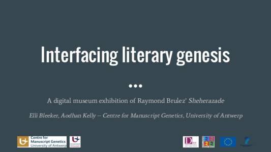 Interfacing literary genesis A digital museum exhibition of Raymond Brulez’ Sheherazade Elli Bleeker, Aodhan Kelly -- Centre for Manuscript Genetics, University of Antwerp The Touch Press-edition of T.S. Eliot’s The