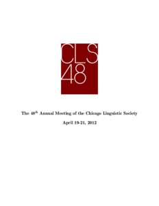 The 48th Annual Meeting of the Chicago Linguistic Society April 19-21, 2012 Contents Welcome . . . . . . . . . . . . . . . . . . . . . . . . . . . . . . . . . . . . . . . . . . . . . . . . . . . . . . . . . . . . . . .