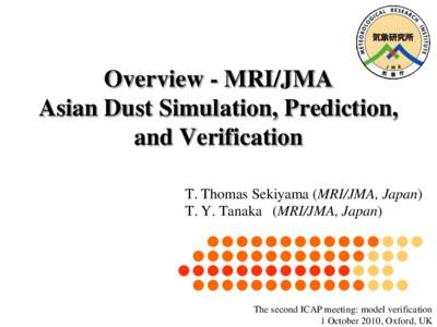 Overview - MRI/JMA Asian Dust Simulation, Prediction, and Verification T. Thomas Sekiyama (MRI/JMA, Japan) T. Y. Tanaka (MRI/JMA, Japan)