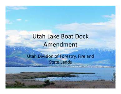 Microsoft PowerPoint - Utah Lake Boat Dock Amendment-1.pptx