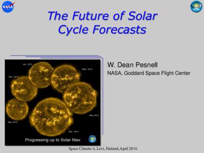 The Future of Solar Cycle Forecasts W. Dean Pesnell NASA, Goddard Space Flight Center  Space Climate 6, Levi, Finland, April 2016