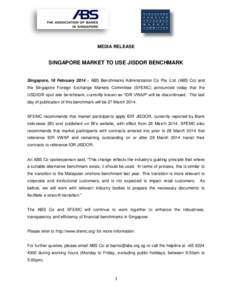 MEDIA RELEASE  SINGAPORE MARKET TO USE JISDOR BENCHMARK Singapore, 18 February 2014 – ABS Benchmarks Administration Co Pte. Ltd. (ABS Co) and the Singapore Foreign Exchange Markets Committee (SFEMC) announced today tha