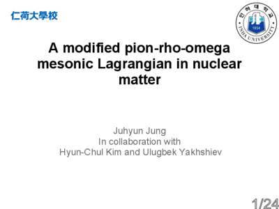 A modified pion-rho-omega mesonic Lagrangian in nuclear matter Juhyun Jung In collaboration with
