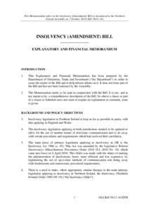 This Memorandum refers to the Insolvency (Amendment) Bill as introduced in the Northern Ireland Assembly on 7 OctoberBillINSOLVENCY (AMENDMENT) BILL ________________ EXPLANATORY AND FINANCIAL MEMORANDUM