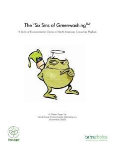 The ‘Six Sins of GreenwashingTM’ A Study of Environmental Claims in North American Consumer Markets A ‘Green Paper’ by TerraChoice Environmental Marketing Inc. (November 2007)